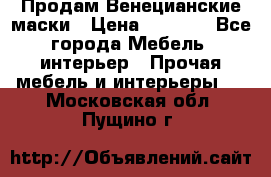 Продам Венецианские маски › Цена ­ 1 500 - Все города Мебель, интерьер » Прочая мебель и интерьеры   . Московская обл.,Пущино г.